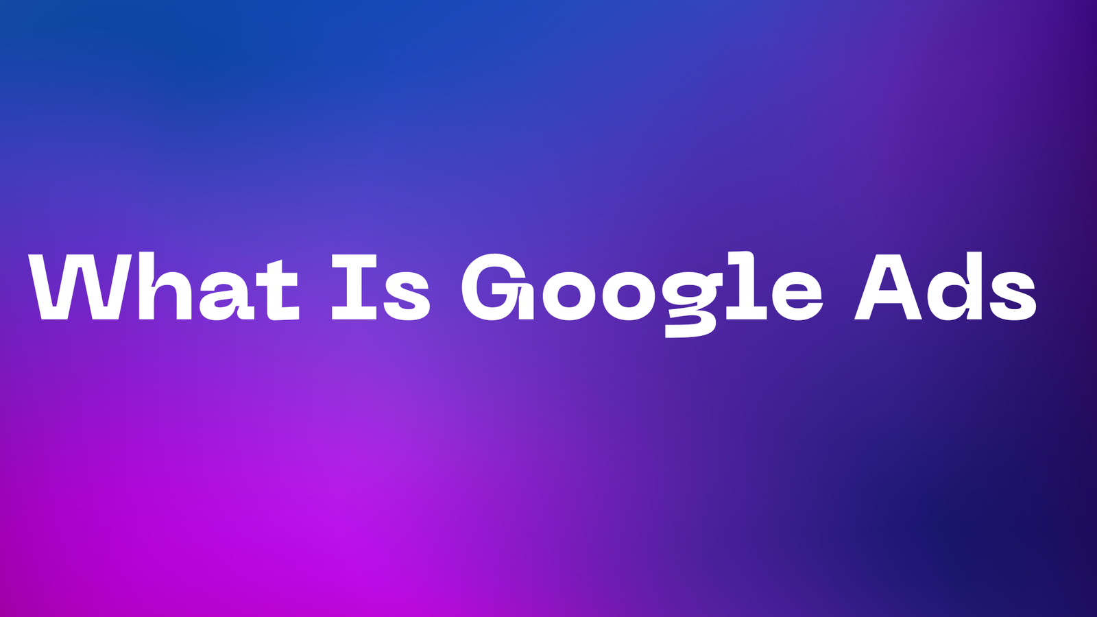 Read more about the article What Is Google Ads ?